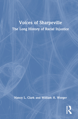 Voices of Sharpeville: The Long History of Racial Injustice - Clark, Nancy L, and Worger, William H