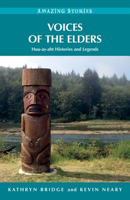 Voices of the Elders: Huu-Ay-Aht Histories and Legends - Bridge, Kathryn, and Neary, Kevin