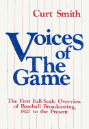 Voices of the Game: The First Full-Scale Overview of Baseball Broadcasing, 1921 to the Present: The First Full-Scale Overview of Baseball Broadcasing, 1921 to the Present