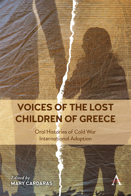 Voices of the Lost Children of Greece: Oral Histories of Cold War International Adoption - Cardaras, Mary (Editor), and Van Steen, Gonda (Introduction by)