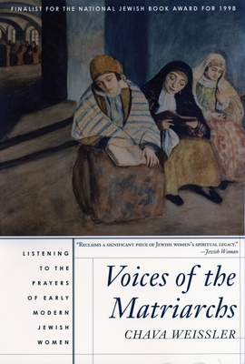 Voices of the Matriarchs: Listening to the Prayers of Early Modern Jewish Women - Weissler, Chava