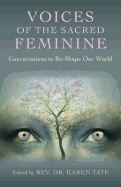 Voices of the Sacred Feminine: Conversations to Re-Shape Our World