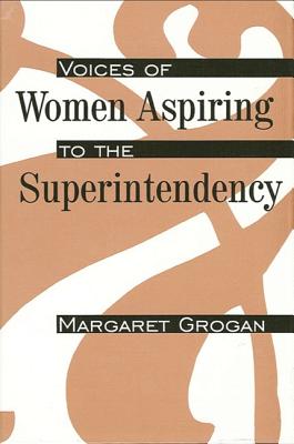 Voices of Women Aspiring to the Superintendency - Grogan, Margaret