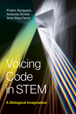 Voicing Code in STEM: A Dialogical Imagination - SenGupta, Pratim, and Dickes, Amanda, and Farris, Amy Voss