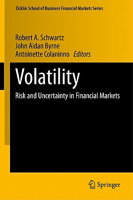 Volatility: Risk and Uncertainty in Financial Markets - Schwartz, Robert A (Editor), and Byrne, John Aidan (Editor), and Colaninno, Antoinette (Editor)