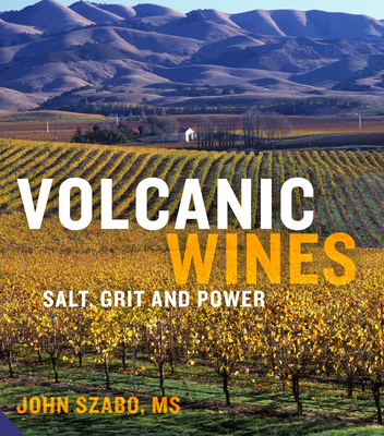 Volcanic Wines: Salt, Grit and Power - Szabo, John