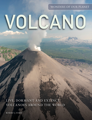Volcano: Live, Dormant and Extinct Volcanoes around the World - Ford, Robert J.