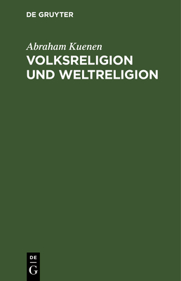 Volksreligion Und Weltreligion - Kuenen, Abraham