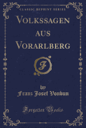 Volkssagen Aus Vorarlberg (Classic Reprint)