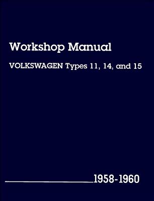 Volkswagen Workshop Manual: Types 11, 14, and 15, 1958-1960 - Volkswagen Of America