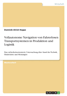 Vollautonome Navigation von Fahrerlosen Transportsystemen in Produktion und Logistik: Eine sicherheitsorientierte Untersuchung ?ber Stand der Technik, Hindernisse und Meinungen