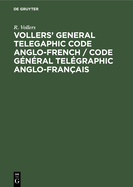 Vollers' General Telegaphic Code Anglo-French / Code G?n?ral Tel?graphic Anglo-Fran?ais