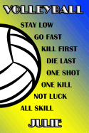 Volleyball Stay Low Go Fast Kill First Die Last One Shot One Kill Not Luck All Skill Julie: College Ruled Composition Book Blue and Yellow School Colors