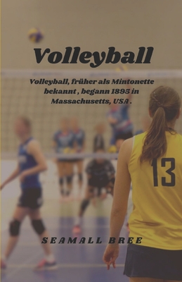 Volleyball: Volleyball, frher als Mintonette bekannt, begann 1895 in Massachusetts, USA . - Bree, Seamall