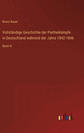 Vollstndige Geschichte der Partheikmpfe in Deutschland whrend der Jahre 1842-1846: Band III