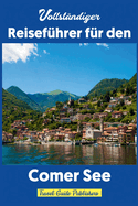 Vollstndiger Reisefhrer fr den Comer See: Unverzichtbarer Leitfaden zu Drfern, Lebensmitteln, Aktivitten und Insidertipps fr erschwinglichen Luxus