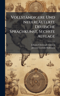 Vollstndigere Und Neuerluterte Deutsche Sprachkunst, Sechste Auflage