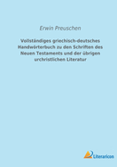 Vollstndiges griechisch-deutsches Handwrterbuch zu den Schriften des Neuen Testaments und der brigen urchristlichen Literatur
