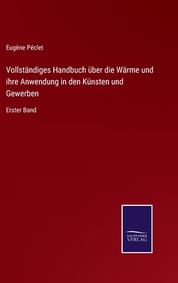 Vollstndiges Handbuch ber die Wrme und ihre Anwendung in den Knsten und Gewerben: Erster Band - Pclet, Eugne