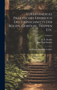 Vollstndiges Praktisches Lehrbuch Des Steinschnitts Der Bgen, Gewlbe, Treppen Etc: Mit Hundert Steintafeln In Quart; Volume 2