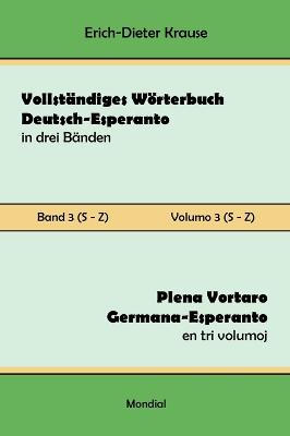 Vollst?ndiges Wrterbuch Deutsch-Esperanto in drei B?nden. Band 3 (S-Z): Plena Vortaro Germana-Esperanto en tri volumoj. Volumo 3 (S-Z) - Krause, Erich-Dieter