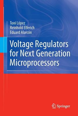 Voltage Regulators for Next Generation Microprocessors - Lpez, Toni, and Elferich, Reinhold, and Alarcn, Eduard