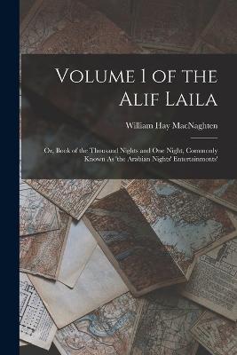 Volume 1 of the Alif Laila: Or, Book of the Thousand Nights and One Night, Commonly Known As 'the Arabian Nights' Entertainments' - Macnaghten, William Hay