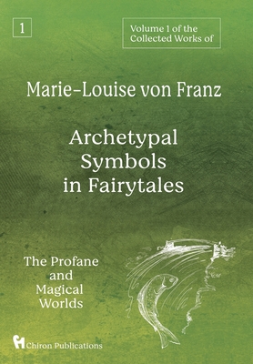 Volume 1 of the Collected Works of Marie-Louise von Franz: Archetypal Symbols in Fairytales: The Profane and Magical Worlds - Von Franz, Marie-Louise