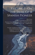 Volume 1 - On The Trail Of A Spanish Pioneer: The Diary And Itinerary Of Francisco Garc?s (Missionary Priest) In His Travels Through Sonora, Arizona, And California, 1775-1776; Translated From An Official Contemporaneous Copy Of The Original Spanish...