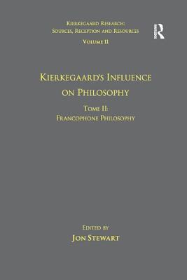 Volume 11, Tome II: Kierkegaard's Influence on Philosophy: Francophone Philosophy - Stewart, Jon (Editor)