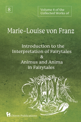 Volume 8 of the Collected Works of Marie-Louise von Franz: An Introduction to the Interpretation of Fairytales & Animus and Anima in Fairytales - Von Franz, Marie-Louise