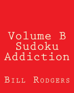 Volume B Sudoku Addiction: Easy to Read, Large Grid Sudoku Puzzles