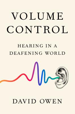 Volume Control: Hearing in a Deafening World - Owen, David