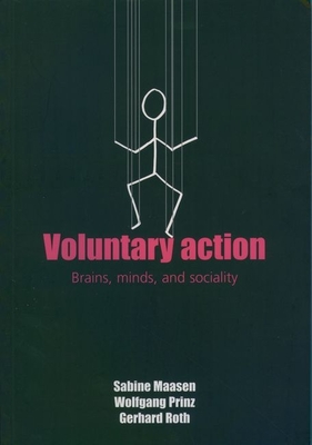 Voluntary Action: An Issue at the Interface of Nature and Culture - Maasen, Sabine (Editor), and Prinz, Wolfgang (Editor), and Roth, Gerhard (Editor)