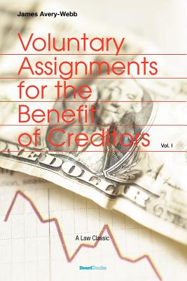 Voluntary Assignments for the Benefit of Creditors: Volume 1 - Webb, James Avery