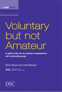 Voluntary But Not Amateur: In Association with Bates Wells and Braithwaite Solicitors: A Guide to the Law for Voluntary Organisations and Community Groups