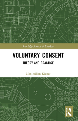 Voluntary Consent: Theory and Practice - Kiener, Maximilian