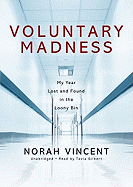 Voluntary Madness: My Year Lost and Found in the Loony Bin