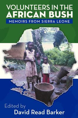 Volunteers in the African Bush: Memoirs from Sierra Leone - Barker, David Read (Editor)