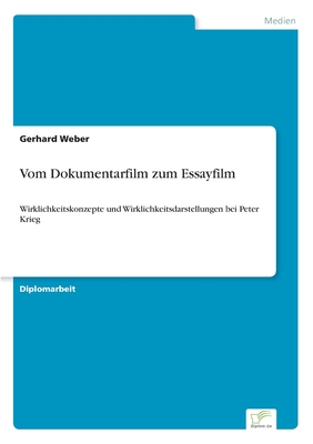 Vom Dokumentarfilm zum Essayfilm: Wirklichkeitskonzepte und Wirklichkeitsdarstellungen bei Peter Krieg - Weber, Gerhard