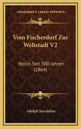 Vom Fischerdorf Zur Weltstadt V2: Berlin Seit 500 Jahren (1864)