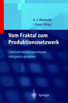 Vom Fraktal Zum Produktionsnetzwerk: Unternehmenskooperationen Erfolgreich Gestalten - Warnecke, Hans-J?rgen (Editor), and Braun, Jochen (Editor)