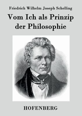 Vom Ich als Prinzip der Philosophie: oder ber das Unbedingte im menschlichen Wissen - Schelling, Friedrich Wilhelm Joseph