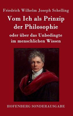 Vom Ich als Prinzip der Philosophie: oder ber das Unbedingte im menschlichen Wissen - Schelling, Friedrich Wilhelm Joseph