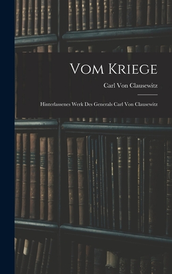 Vom Kriege: Hinterlassenes Werk Des Generals Carl Von Clausewitz - Von Clausewitz, Carl