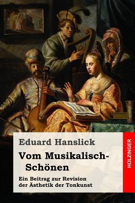 Vom Musikalisch-Schnen: Ein Beitrag zur Revision der sthetik der Tonkunst - Hanslick, Eduard