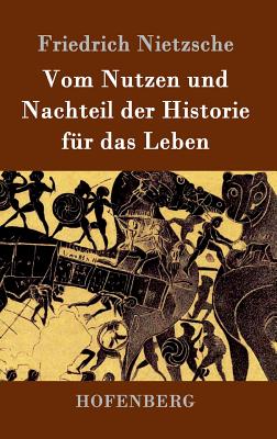 Vom Nutzen und Nachteil der Historie fr das Leben - Nietzsche, Friedrich