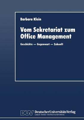 Vom Sekretariat Zum Office Management: Geschichte -- Gegenwart -- Zukunft - Klein, Barbara, Dr.