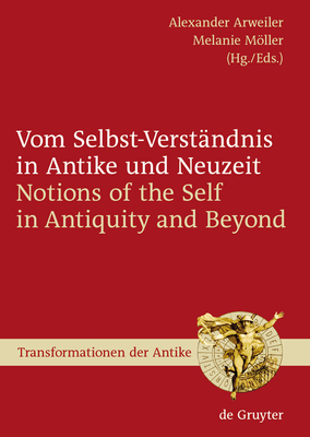 Vom Selbst-Verstandnis in Antike Und Neuzeit / Notions of the Self in Antiquity and Beyond - Arweiler, Alexander (Editor), and Mller, Melanie (Editor)