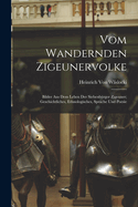 Vom Wandernden Zigeunervolke: Bilder Aus Dem Leben Der Siebenbrger Zigeuner; Geschichtliches, Ethnologisches, Sprache Und Poesie